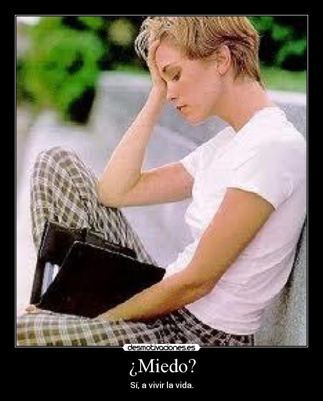¿Miedo? - Sí, a vivir la vida.