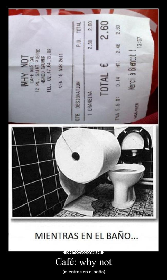 Café: why not - (mientras en el baño)