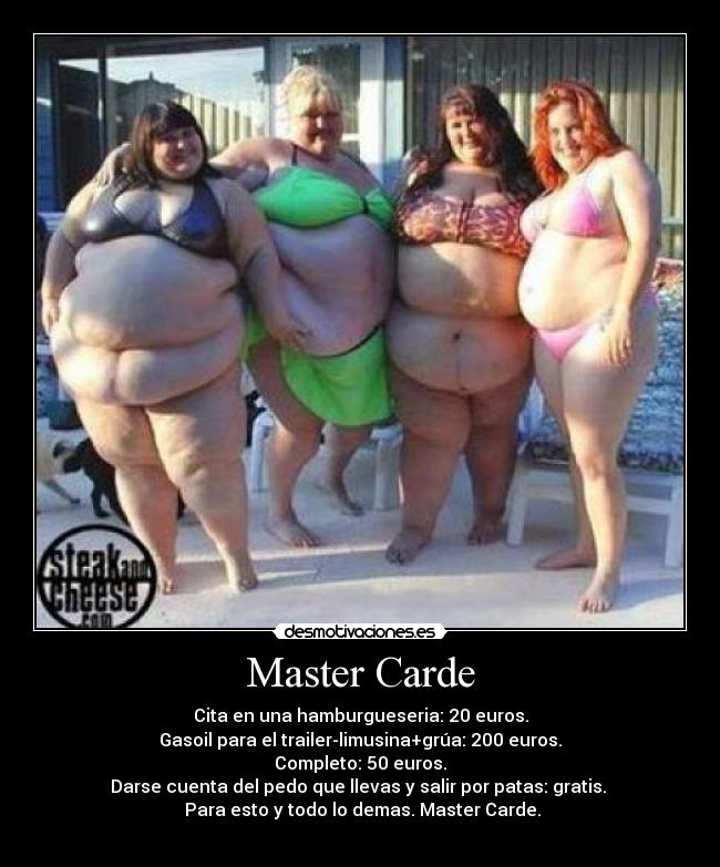 Master Carde - Cita en una hamburgueseria: 20 euros.
Gasoil para el trailer-limusina+grúa: 200 euros.
Completo: 50 euros.
Darse cuenta del pedo que llevas y salir por patas: gratis. 
 Para esto y todo lo demas. Master Carde.
                                                     