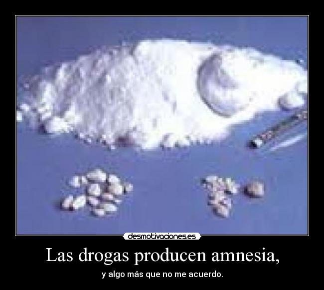 Las drogas producen amnesia, - 
