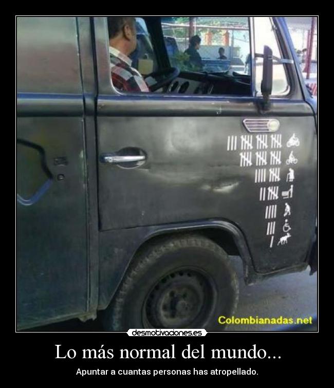 Lo más normal del mundo... - Apuntar a cuantas personas has atropellado.
