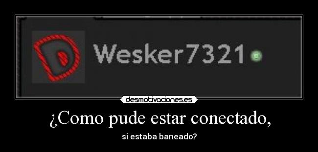 ¿Como pude estar conectado, - 