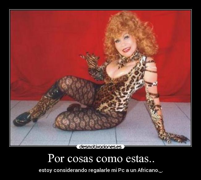 Por cosas como estas.. - 