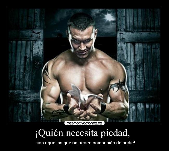 ¡Quién necesita piedad,   - 