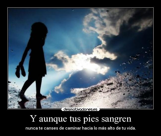 Y aunque tus pies sangren -