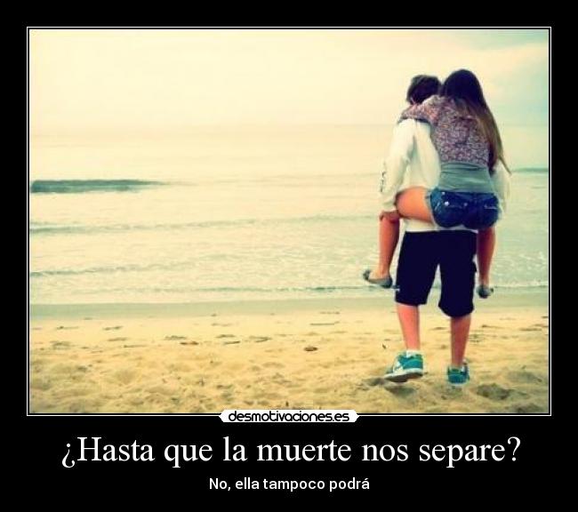 ¿Hasta que la muerte nos separe? - No, ella tampoco podrá