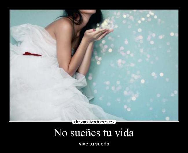 No sueñes tu vida - vive tu sueño