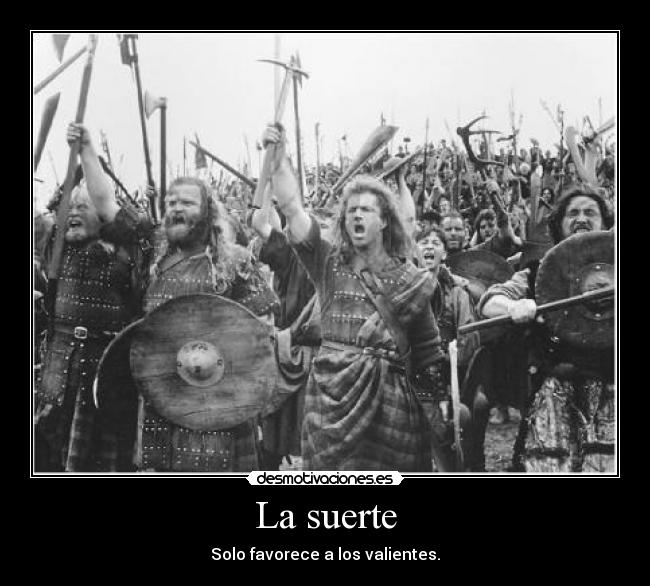 La suerte - Solo favorece a los valientes.