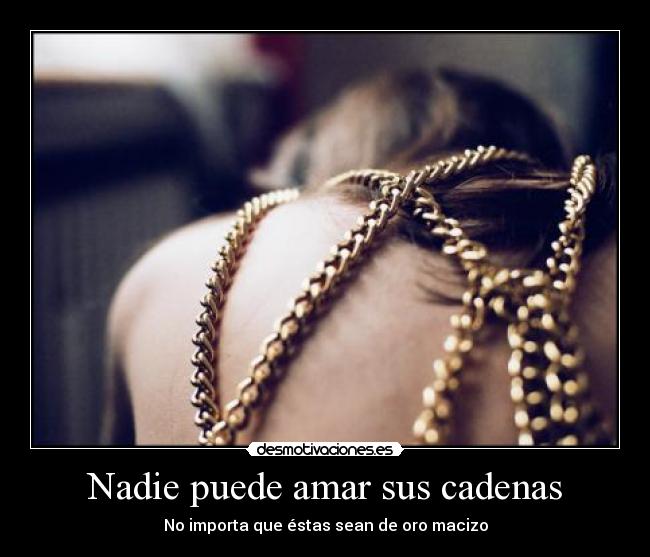 Nadie puede amar sus cadenas - 