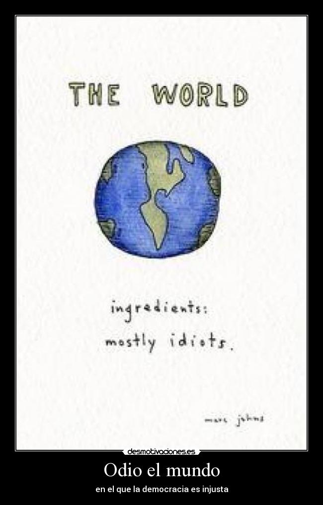 Odio el mundo - en el que la democracia es injusta