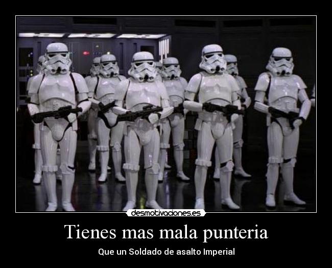 Tienes mas mala punteria - Que un Soldado de asalto Imperial