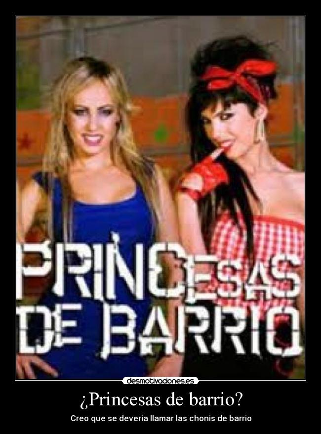 ¿Princesas de barrio? - Creo que se deveria llamar las chonis de barrio