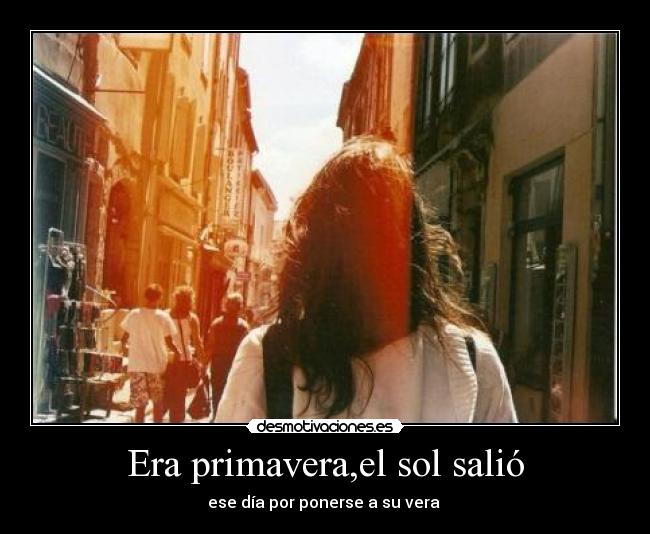 Era primavera,el sol salió - ese día por ponerse a su vera