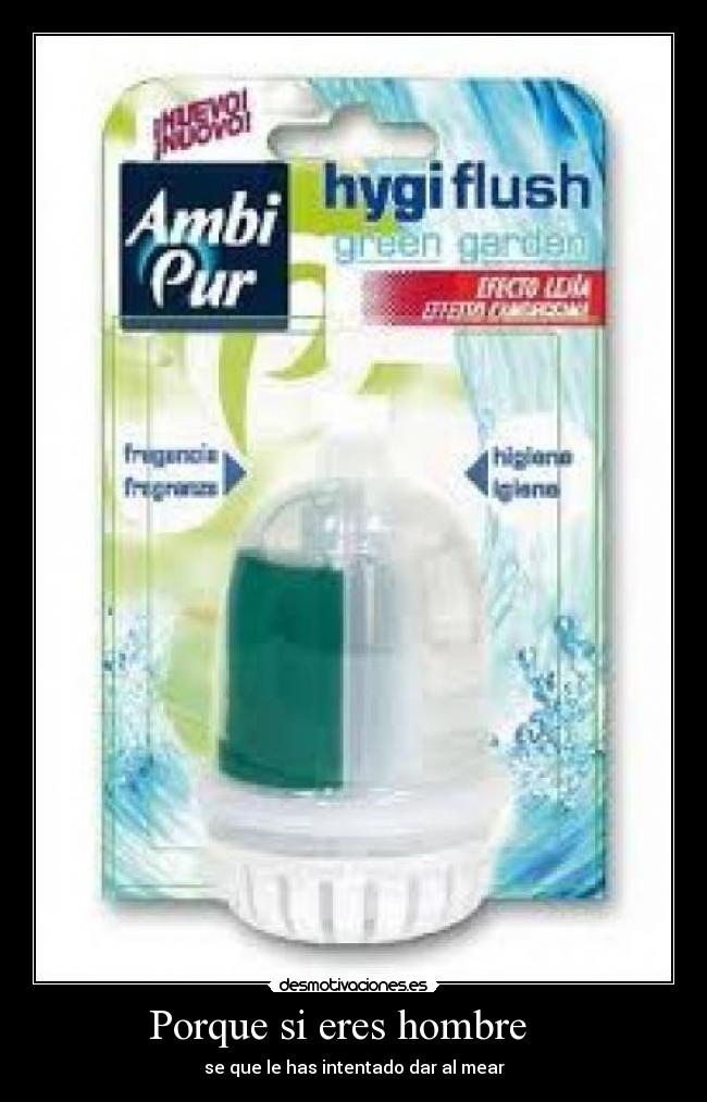 Porque si eres hombre - se que le has intentado dar al mear