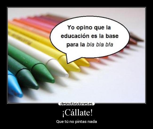 ¡Cállate! - Que tú no pintas nada