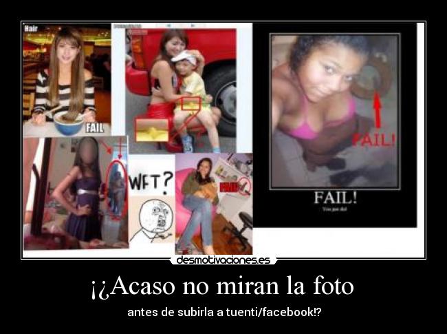 ¡¿Acaso no miran la foto  - antes de subirla a tuenti/facebook!?