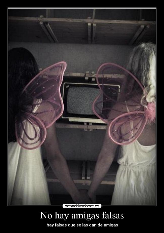 No hay amigas falsas - hay falsas que se las dan de amigas