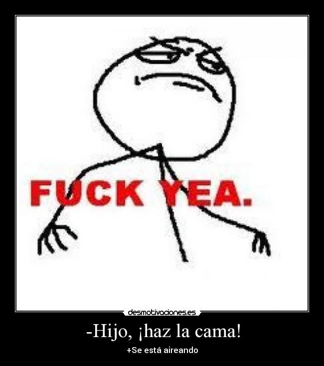 -Hijo, ¡haz la cama! -