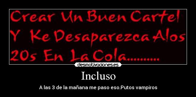 Incluso - A las 3 de la mañana me paso eso.Putos vampiros