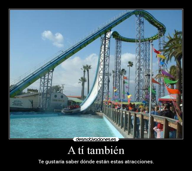 A tí también - Te gustaría saber dónde están estas atracciones.
