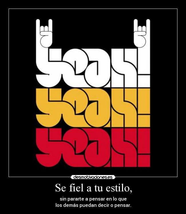 Se fiel a tu estilo, - sin pararte a pensar en lo que
los demás puedan decir o pensar.