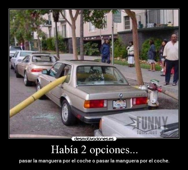 Había 2 opciones... - pasar la manguera por el coche o pasar la manguera por el coche.