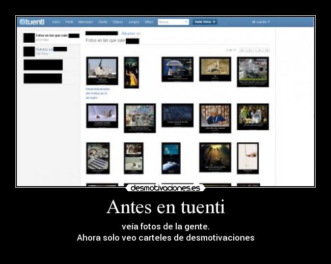 Antes en tuenti - veía fotos de la gente.
Ahora solo veo carteles de desmotivaciones
