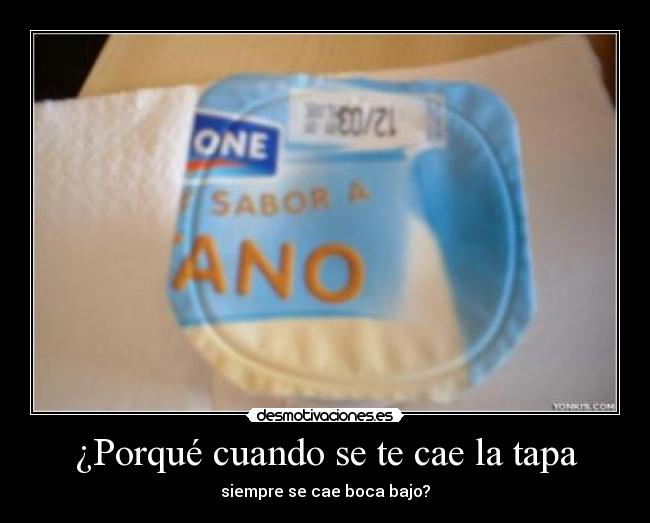 ¿Porqué cuando se te cae la tapa - siempre se cae boca bajo?