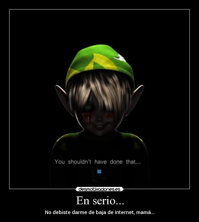 En serio... - No debiste darme de baja de internet, mamá...