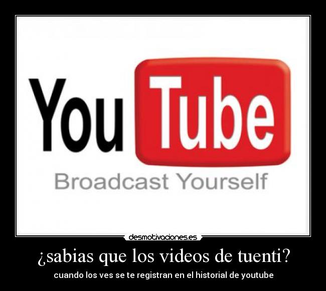 ¿sabias que los videos de tuenti? - cuando los ves se te registran en el historial de youtube