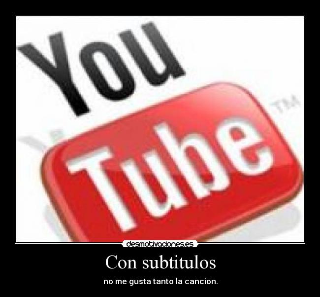 Con subtitulos - no me gusta tanto la cancion.