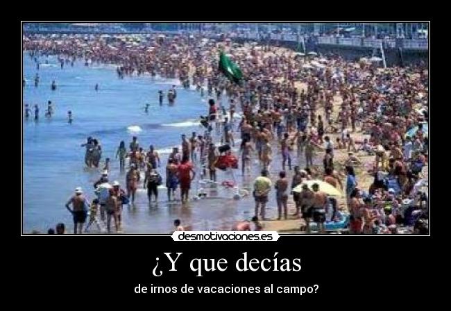 ¿Y que decías - de irnos de vacaciones al campo?