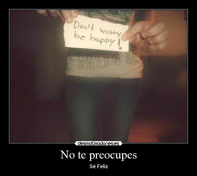 No te preocupes - Sé Feliz