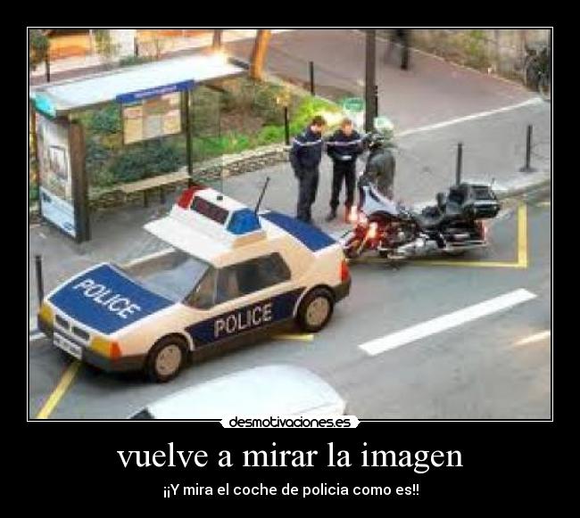 vuelve a mirar la imagen - ¡¡Y mira el coche de policia como es!!