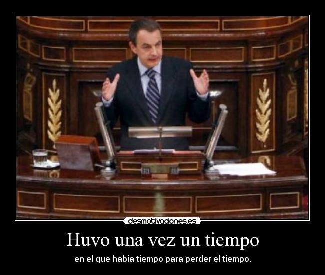 Huvo una vez un tiempo - en el que habia tiempo para perder el tiempo.