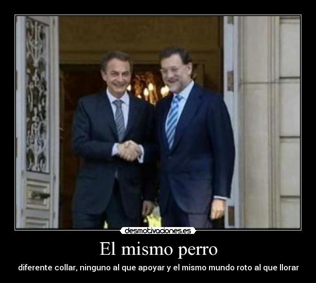 El mismo perro - diferente collar, ninguno al que apoyar y el mismo mundo roto al que llorar