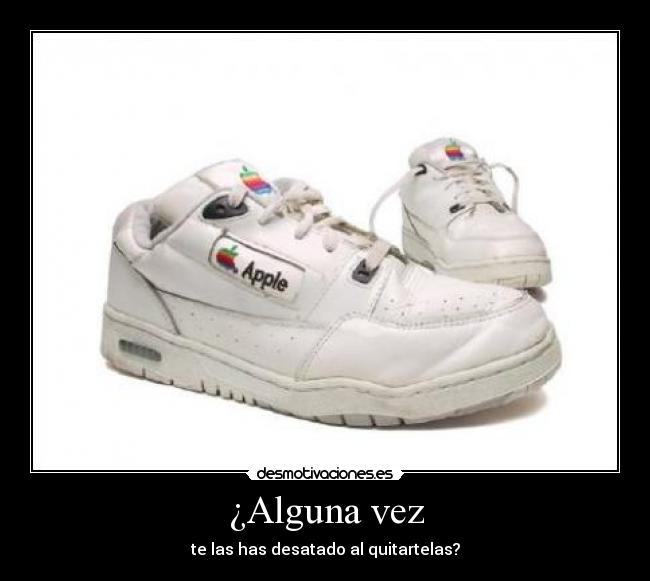 ¿Alguna vez - te las has desatado al quitartelas?