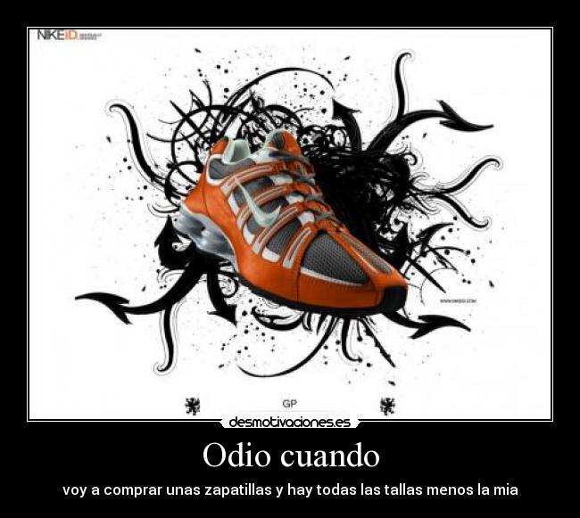 Odio cuando - voy a comprar unas zapatillas y hay todas las tallas menos la mia