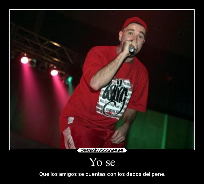 Yo se - Que los amigos se cuentas con los dedos del pene.