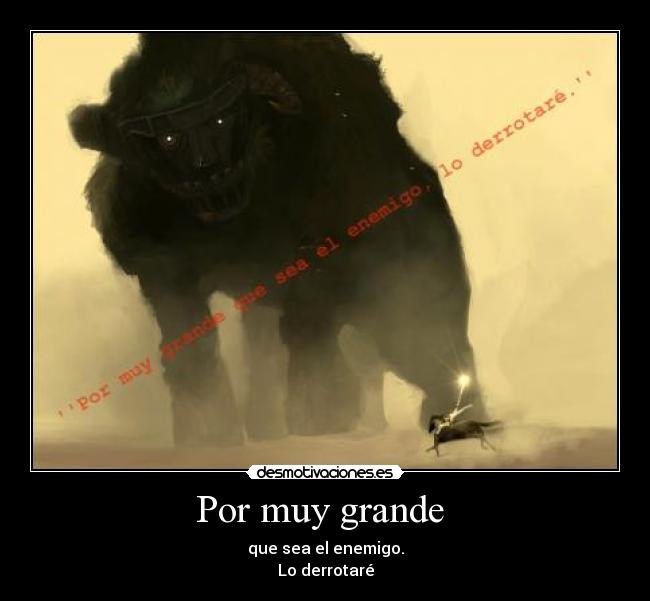 Por muy grande - que sea el enemigo.
Lo derrotaré