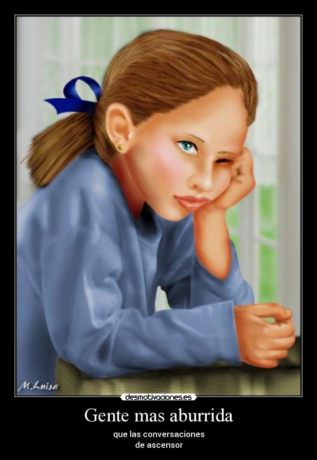 Gente mas aburrida - que las conversaciones
de ascensor