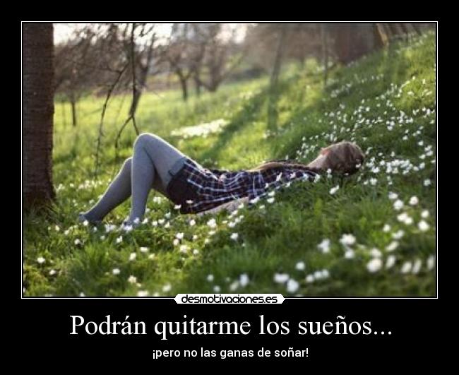 Podrán quitarme los sueños... - ¡pero no las ganas de soñar!