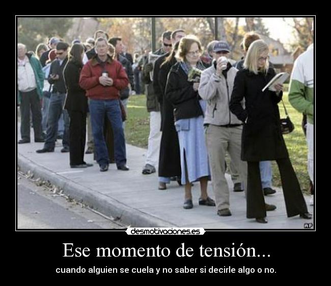 Ese momento de tensión... - cuando alguien se cuela y no saber si decirle algo o no.
