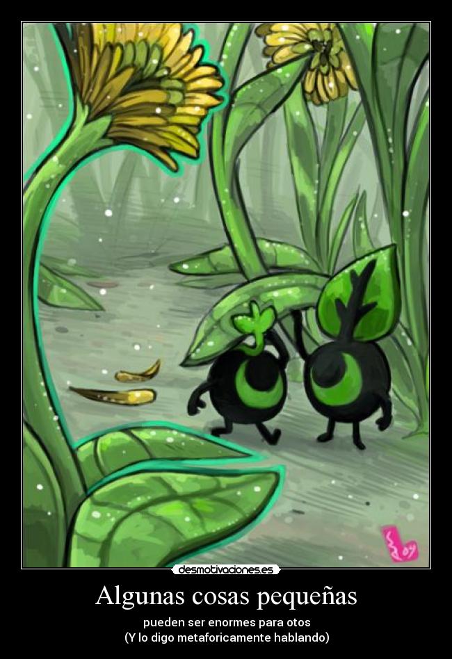 Algunas cosas pequeñas - pueden ser enormes para otos
(Y lo digo metaforicamente hablando)