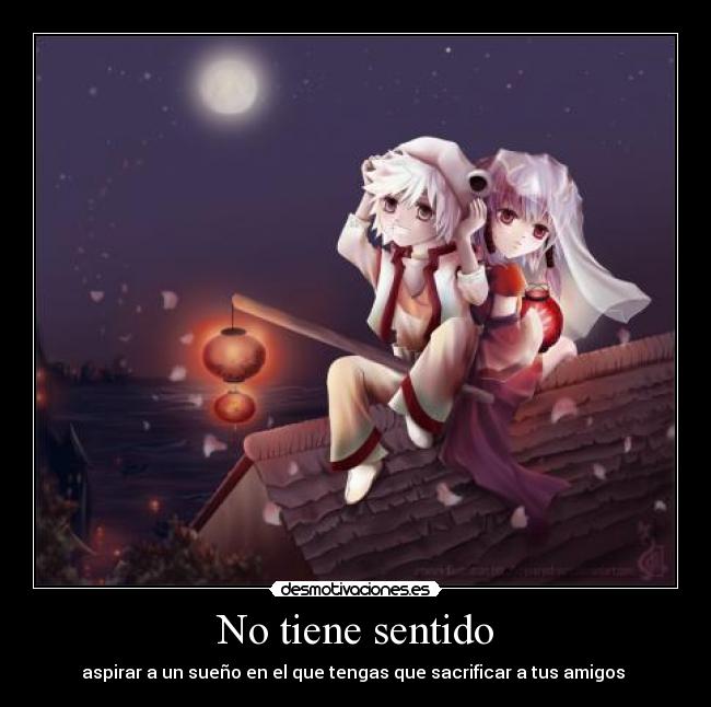 No tiene sentido - aspirar a un sueño en el que tengas que sacrificar a tus amigos