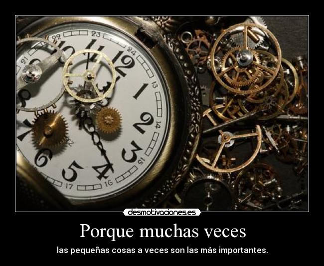 Porque muchas veces - las pequeñas cosas a veces son las más importantes.