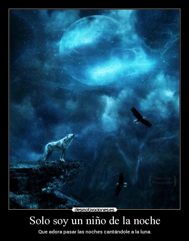 Solo soy un niño de la noche - Que adora pasar las noches cantándole a la luna.