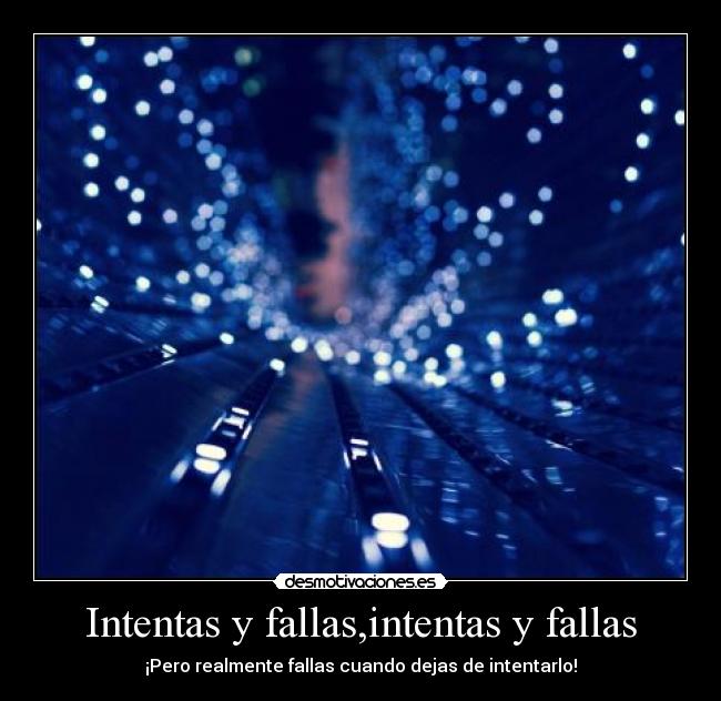 Intentas y fallas,intentas y fallas - ¡Pero realmente fallas cuando dejas de intentarlo!