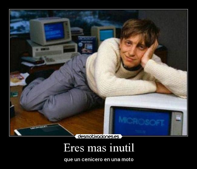 Eres mas inutil - que un cenicero en una moto