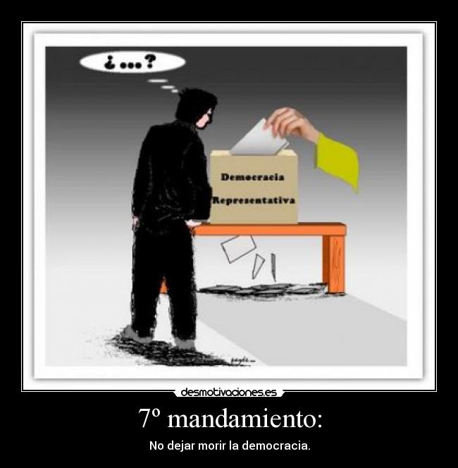 7º mandamiento: - No dejar morir la democracia.